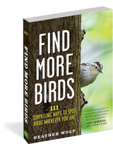 Find More Birds, 111 Surprising Ways to Spot Birds Wherever You Are